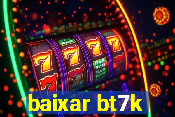 baixar bt7k